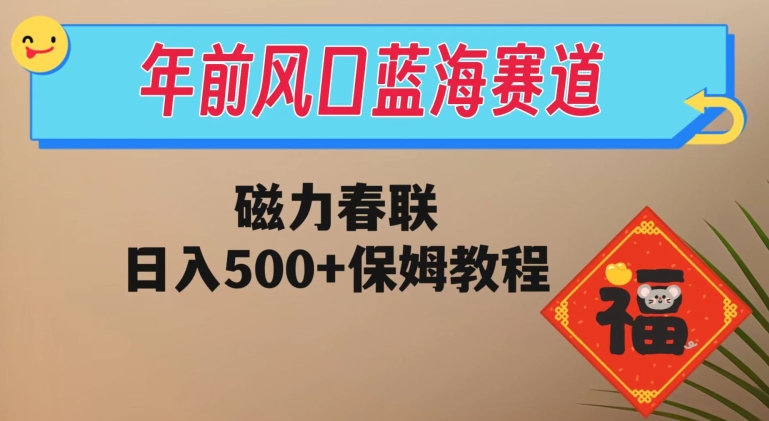 年前风口蓝海赛道，磁力春联，日入500+保姆教程 - 搞薯条网-搞薯条网