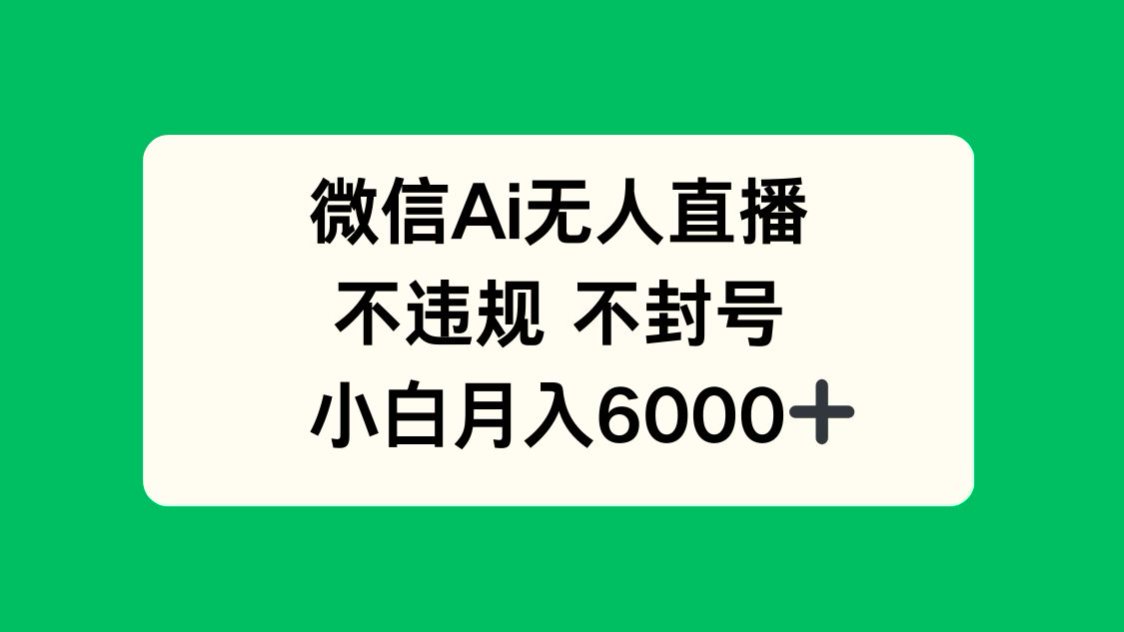 微信AI无人直播，不违规 不封号 ，小白月入6000+ - 搞薯条网-搞薯条网