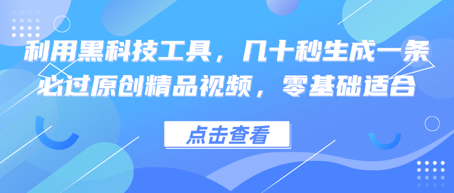 利用黑科技工具，几十秒生成一条必过原创精品视频，零基础适合 - 搞薯条网-搞薯条网
