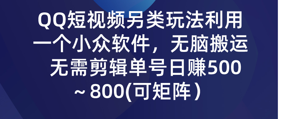 (9492期)QQ短视频另类玩法，利用一个小众软件，无脑搬运，无需剪辑单号日赚500～… - 搞薯条网-搞薯条网