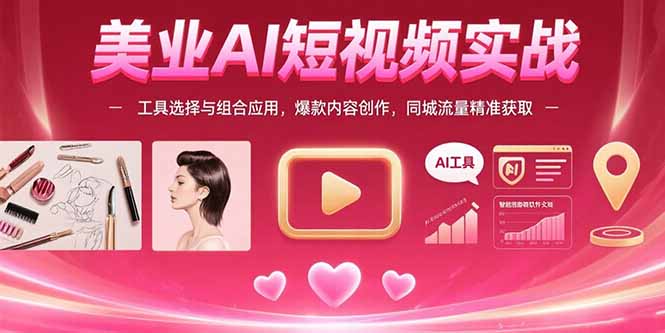 美业AI短视频实战：工具选择与组合应用，爆款内容创作，同城流量精准获取 - 搞薯条网-搞薯条网