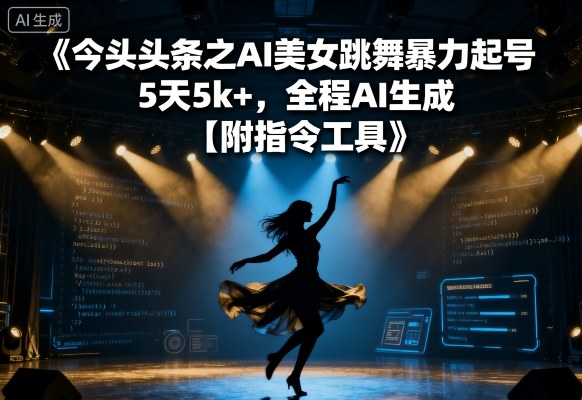 今日头条之AI美女跳舞暴力起号，5天1k+，全程AI生成【附指令工具】 - 搞薯条网-搞薯条网