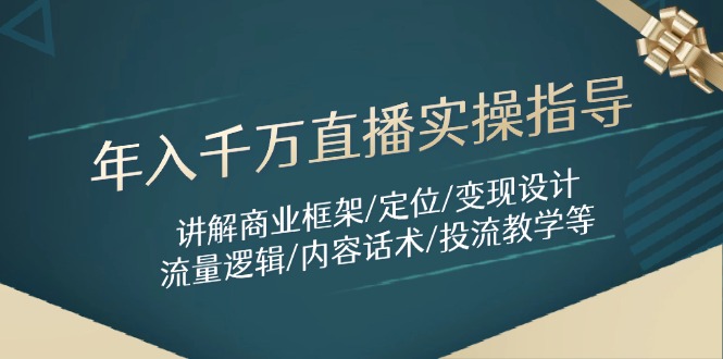 年入千万直播实操指导：讲解商业框架/定位/变现设计/流量逻辑/内容话术/等 - 搞薯条网-搞薯条网