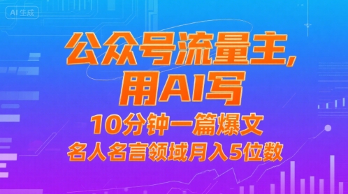 公众号流量主，用AI写，10分钟一篇爆文，名人名言领域月入5位数 - 搞薯条网-搞薯条网