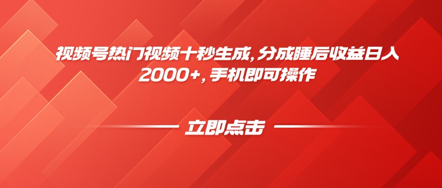 视频号热门视频十秒生成，分成睡后收益日入2000+，手机即可操作 - 搞薯条网-搞薯条网
