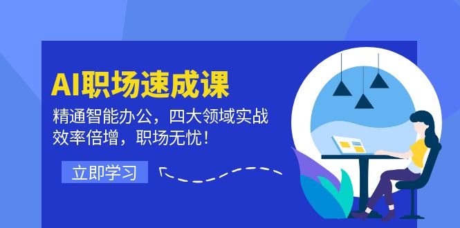 AI职场速成课：精通智能办公，四大领域实战，效率倍增，职场无忧！ - 搞薯条网-搞薯条网