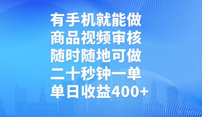 有手机就能做，商品视频审核，随时随地可做，二十秒钟一单，单日收益400+ - 搞薯条网-搞薯条网