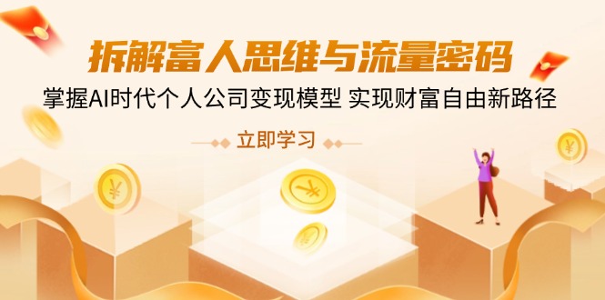拆解富人思维与流量密码，掌握AI时代个人公司变现模型 实现财富自由新路径 - 搞薯条网-搞薯条网
