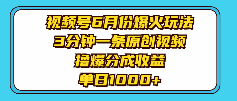 视频号6月份爆火玩法，3分钟一条原创视频，撸爆分成收益，单日1000+ - 搞薯条网-搞薯条网