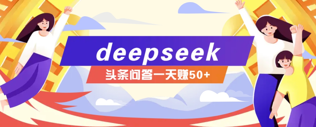 利用deepseek操作今日头条问答图文玩法，新手也能轻松上手，日收益50+ - 搞薯条网-搞薯条网