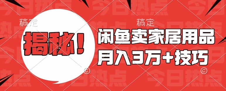 闲鱼卖家居用品月入过W+最新技巧闲鱼最新零基础教学，新手当天上手【揭秘】 - 搞薯条网-搞薯条网