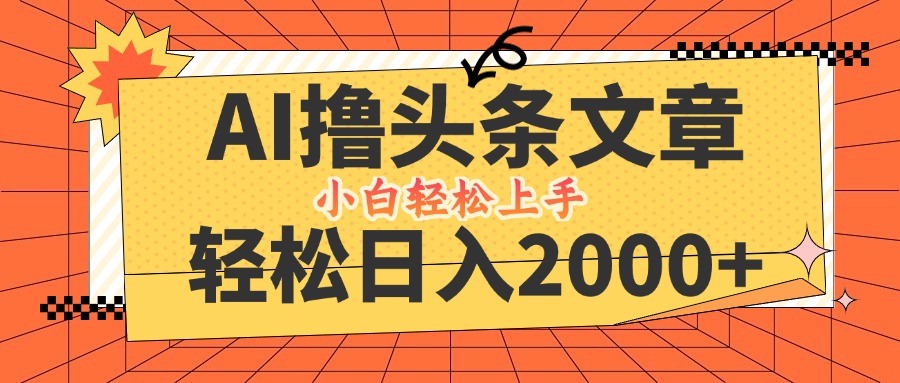AI撸头条最新玩法，轻松日入2000+，当天起号，第二天见收益，小白轻松… - 搞薯条网-搞薯条网