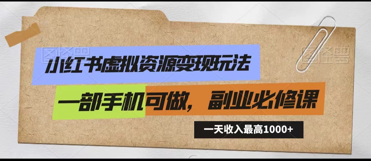 小红书虚拟资源变现玩法，一天最高收入1000+一部手机可做，新手必修课 - 搞薯条网-搞薯条网