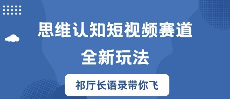 思维认知短视频赛道新玩法，胜天半子祁厅长语录带你飞【揭秘】 - 搞薯条网-搞薯条网