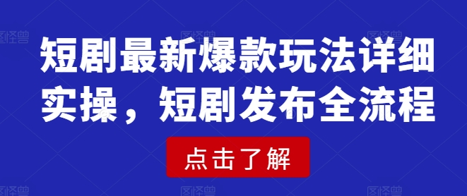 短剧最新爆款玩法详细实操，短剧发布全流程 - 搞薯条网-搞薯条网