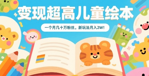 变现超高儿童绘本，一个月几十万粉丝，新玩法月入2W - 搞薯条网-搞薯条网