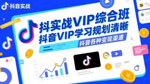 抖音实战VIP综合班，抖音VIP学习规划请晰抖音各种变现渠道 - 搞薯条网-搞薯条网