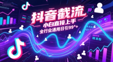 抖音截流，小白直接上手，全行业通用日引99+精准粉【揭秘】 - 搞薯条网-搞薯条网