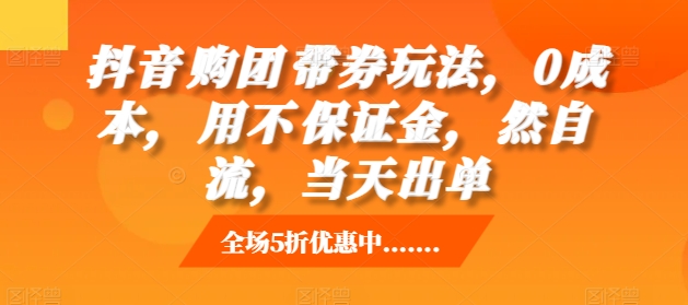 抖音‮购团‬带券玩法，0成本，‮用不‬保证金，‮然自‬流，当天出单 - 搞薯条网-搞薯条网