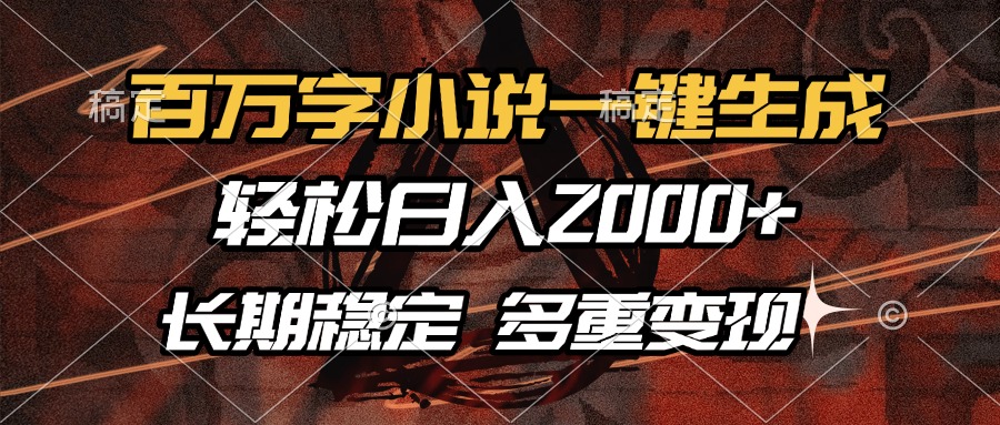 百万字小说一键生成，轻松日入2000+，长期稳定可做，多种变现方式 - 搞薯条网-搞薯条网