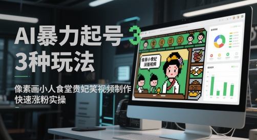 AI暴力起号3种玩法，像素画小人食堂贵妃搞笑视频制作，快速涨粉实操 - 搞薯条网-搞薯条网