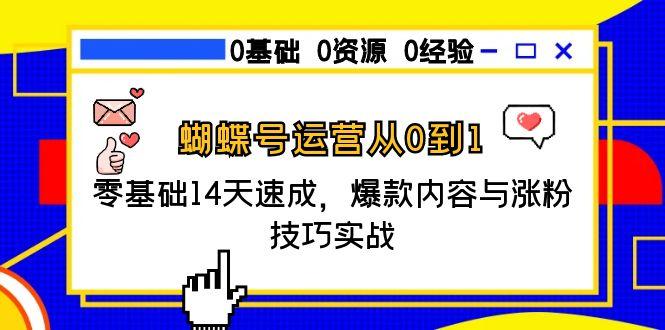 蝴蝶号运营从0到1，零基础14天速成，爆款内容与涨粉技巧实战 - 搞薯条网-搞薯条网