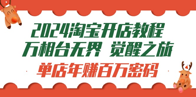 (9799期)2024淘宝开店教程-万相台无界 觉醒-之旅：单店年赚百万密码(99节视频课) - 搞薯条网-搞薯条网
