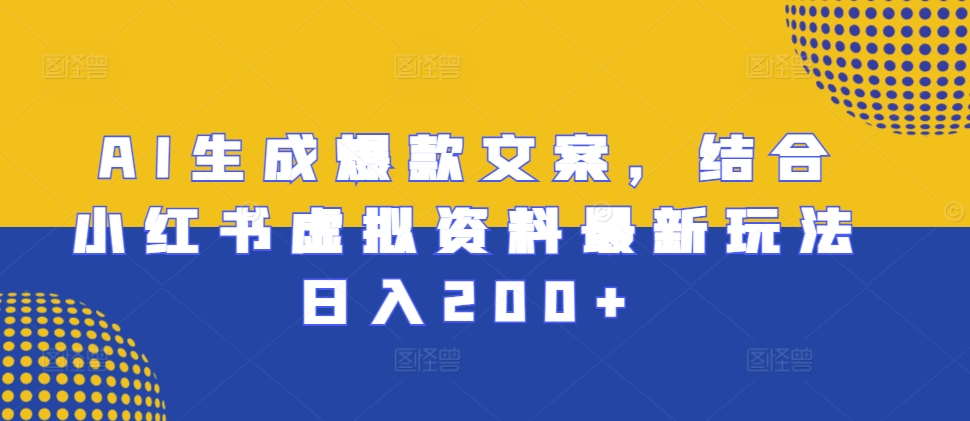 AI生成爆款文案，结合小红书虚拟资料最新玩法日入200+【揭秘】 - 搞薯条网-搞薯条网