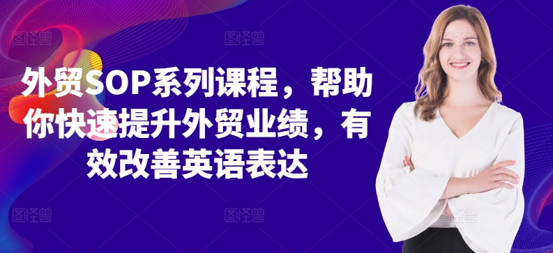 外贸SOP系列课程，帮助你快速提升外贸业绩，有效改善英语表达 - 搞薯条网-搞薯条网