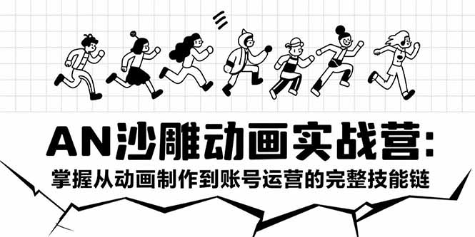 AN沙雕动画实战营：掌握从动画制作到账号运营的完整技能链 - 搞薯条网-搞薯条网