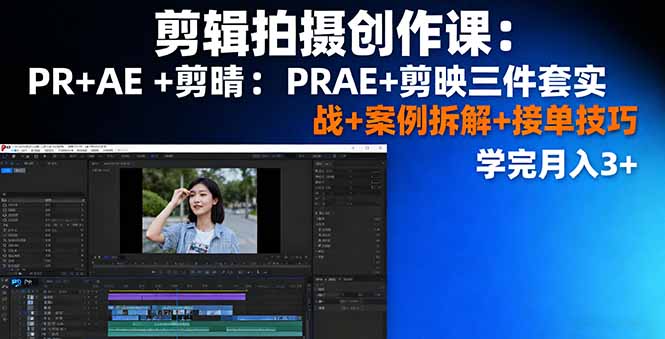 剪辑拍摄创作课:PR+AE+剪映三件套实战+案例拆解+接单技巧,学完月入3+-搞薯条网