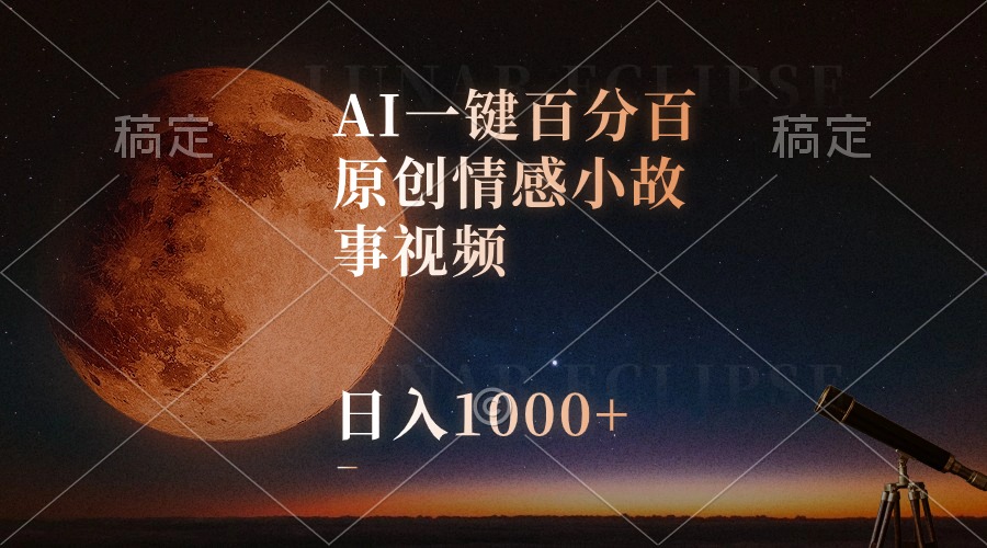 AI一键百分百原创情感小故事视频，视频号最顶赛道，日入1000+-森森项目库