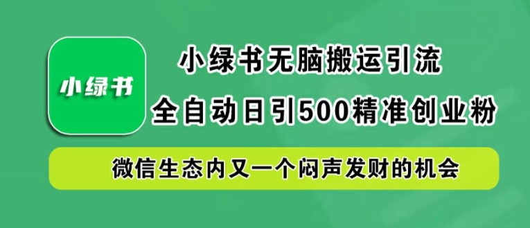 小绿书无脑搬运引流，全自动日引500精准创业粉，微信生态内又一个闷声发财的机会【揭秘】 - 搞薯条网-搞薯条网