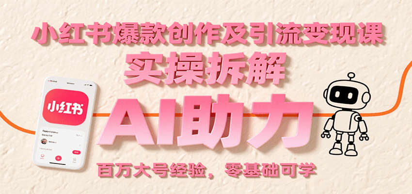 小红书爆款创作及引流变现课：实操拆解，AI助力，百万大号经验，零基础可学 - 搞薯条网-搞薯条网