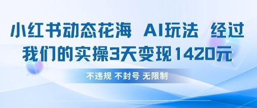 小红书动态花海AI玩法，我们实操3天变现1420 - 搞薯条网-搞薯条网