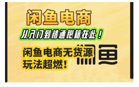 闲鱼电商实战课，从入门到精通秘籍在此，闲鱼电商无货源玩法超燃! - 搞薯条网-搞薯条网