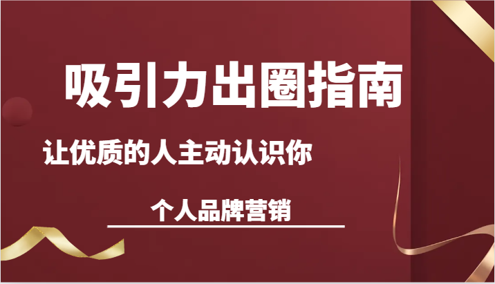 吸引力出圈指南-让优质的人主动认识你-个人品牌营销(13节课) - 搞薯条网-搞薯条网