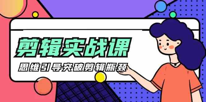 剪辑实操课-思维引导突破剪辑瓶颈(29节视频课) - 搞薯条网-搞薯条网
