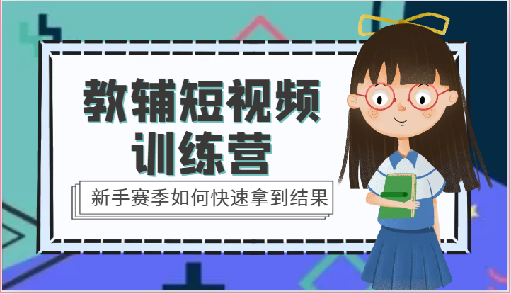 教辅短视频训练营-新手赛季如何快速拿到结果(15节课) - 搞薯条网-搞薯条网