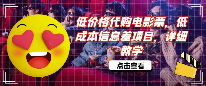 低价格代购电影票，低成本信息差项目，详细教学【揭秘】 - 搞薯条网-搞薯条网