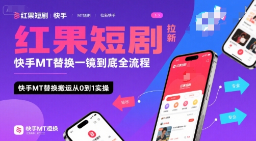 红果短剧拉新快手MT替换一镜到底全流程，快手MT替换搬运从0到1实操，日收益1k+ - 搞薯条网-搞薯条网