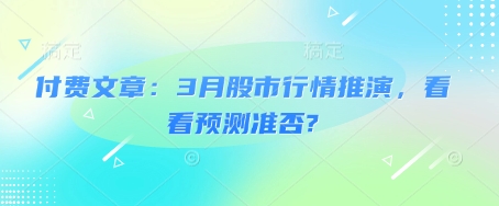 付费文章：3月股市行情推演，看看预测准否? - 搞薯条网-搞薯条网