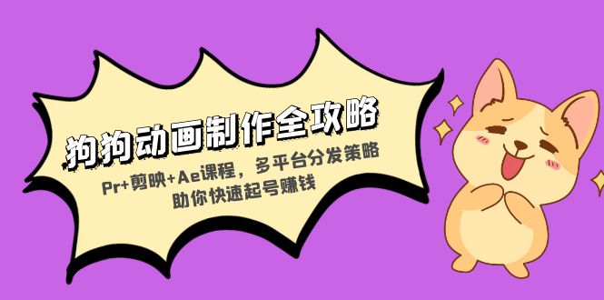 狗狗动画制作全攻略：Pr+剪映+Ae课程，多平台分发策略助你快速起号赚钱 - 搞薯条网-搞薯条网