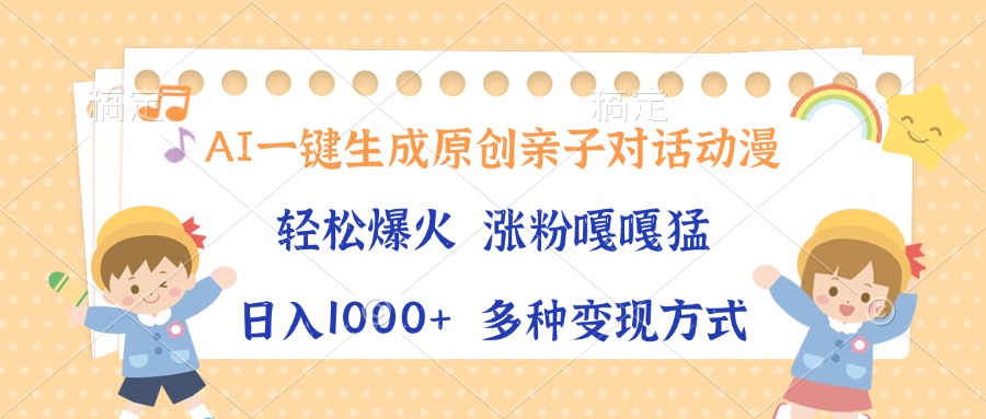 AI一键生成原创亲子对话动漫，单条视频播放破千万 ，日入1000+，多种变… - 搞薯条网-搞薯条网