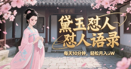 林黛玉怼人语录怼人鸡汤，AI产出图片视频文案，每天十分钟，创作者分成月收益1W+ - 搞薯条网-搞薯条网