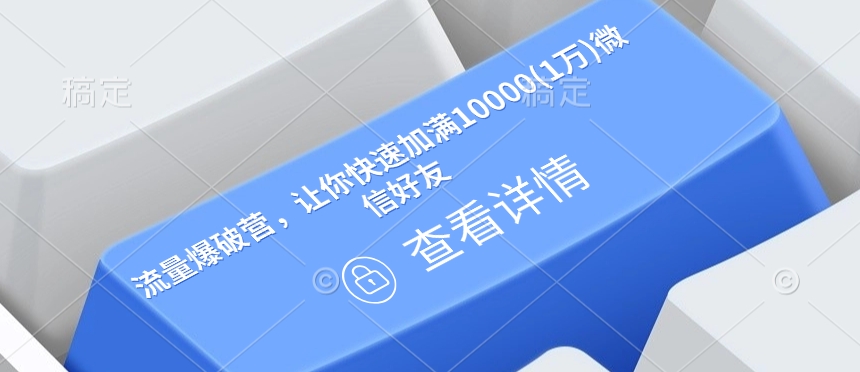 流量爆破营，让你快速加满10000(1万)微信好友 - 搞薯条网-搞薯条网