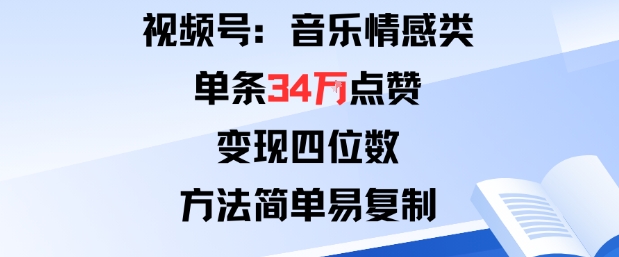 视频号分成计划新玩法：音乐情感类单条34W点赞，变现四位数，方法简单易复制 - 搞薯条网-搞薯条网