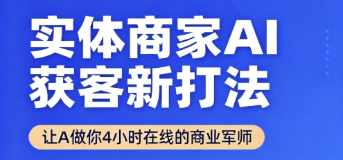 实体商家AI获客新打法【2025年9月】​让AI做你24小时在线的商业军师，效率开挂，甩开盲目摸索 - 搞薯条网-搞薯条网
