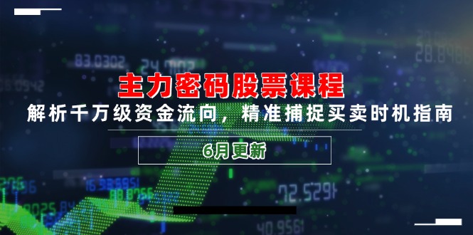 主力密码股票课程，解析千万级资金流向，精准捕捉买卖时机指南(6月更新 - 搞薯条网-搞薯条网