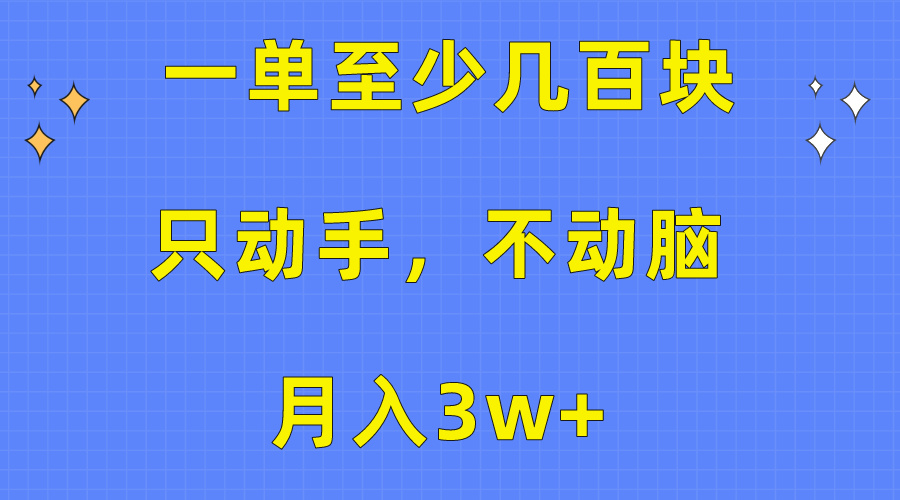 一单至少几百块，只动手不动脑，月入3w+。看完就能上手，保姆级教程-森森项目库